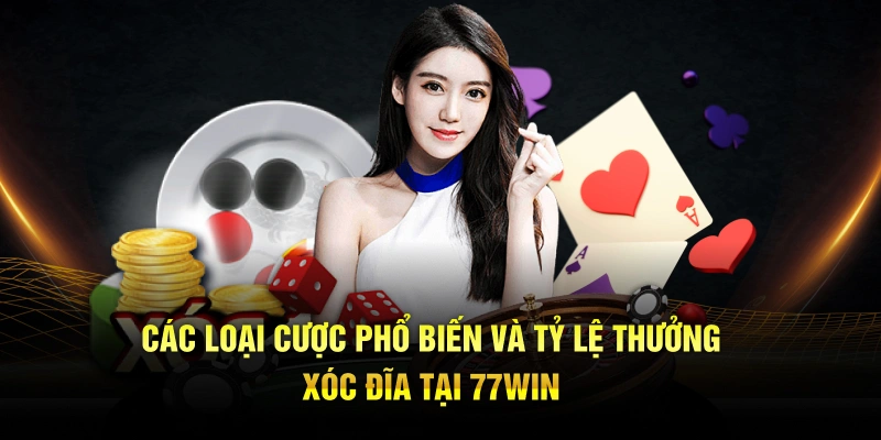 Các loại cược phổ biến và tỷ lệ thưởng xóc đĩa tại 77win