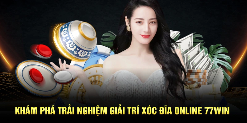 Khám phá trải nghiệm giải trí xóc đĩa online 77win