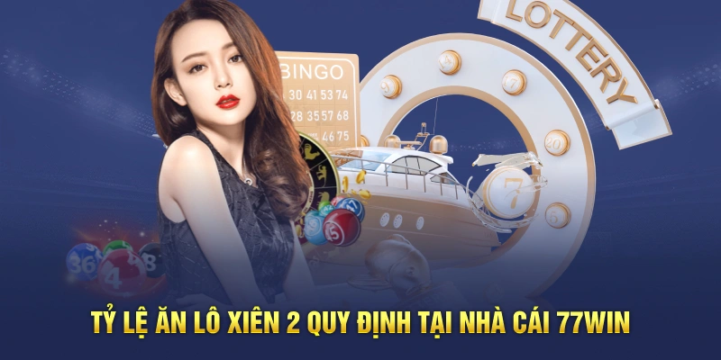 Tỷ lệ ăn lô xiên 2 quy định tại nhà cái 77win